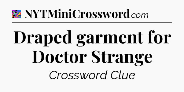 Draped garment for Doctor Strange Crossword Clue