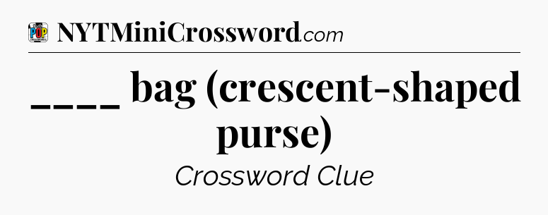 ____ bag (crescent-shaped purse) Crossword Clue