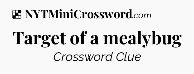 Solution: Target of a mealybug - NYT Crossword