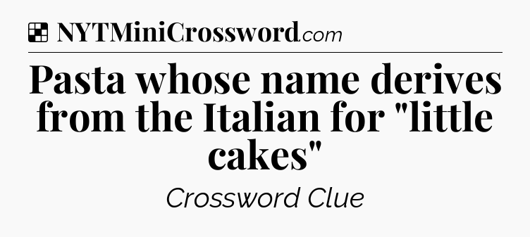 Solution: Pasta whose name derives from the Italian for 