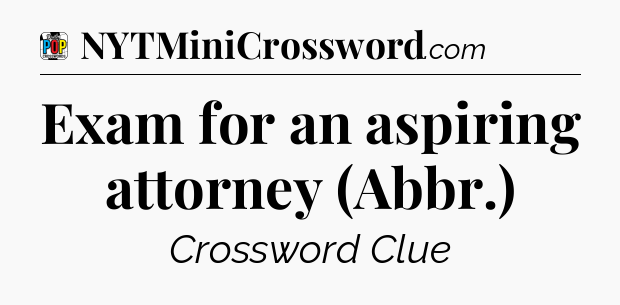 Exam for an aspiring attorney (Abbr.) Crossword Clue