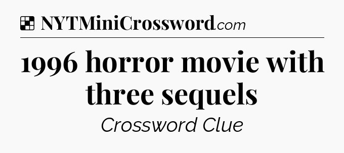 Solution: 1996 horror movie with three sequels - NYT Crossword