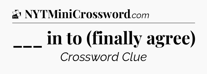 ___ in to (finally agree) - Daily Themed Classic Crossword