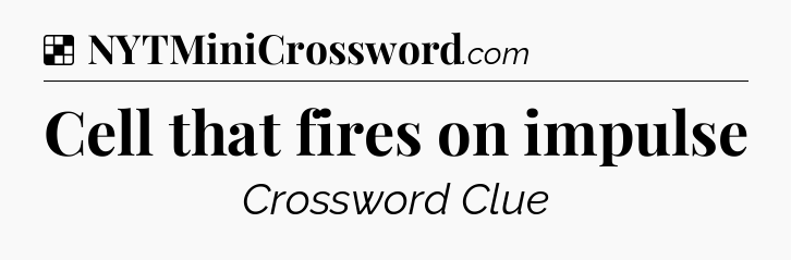 Solution: Cell that fires on impulse - NYT Crossword