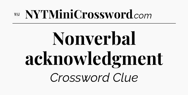 Nonverbal acknowledgment - WSJ Crossword