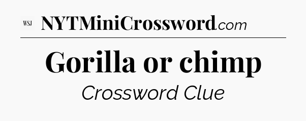 Gorilla or chimp - WSJ Crossword