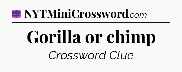 Gorilla or chimp - Thomas Joseph Crossword