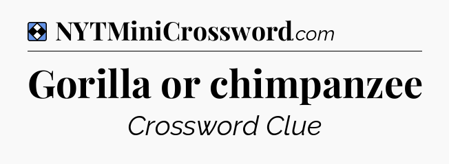 Solution: Gorilla or chimpanzee - NYT Mini Crossword