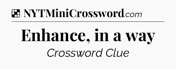 Solution: Enhance, in a way - NYT Crossword
