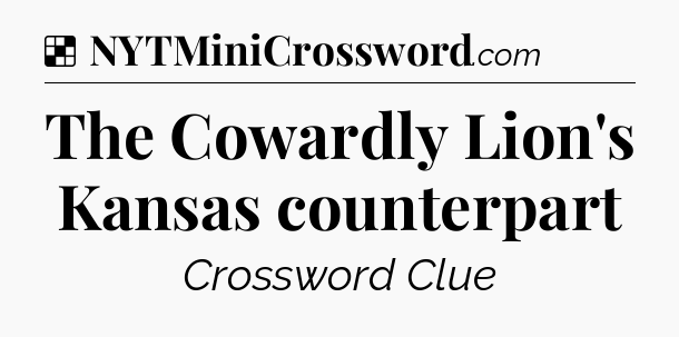 Solution: The Cowardly Lion's Kansas counterpart - NYT Crossword