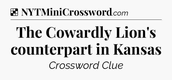 Solution: The Cowardly Lion's counterpart in Kansas - NYT Crossword