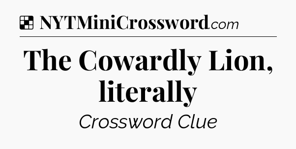 Solution: The Cowardly Lion, literally - NYT Crossword
