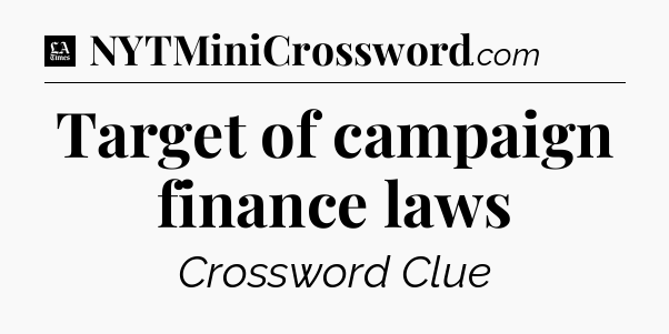 Target of campaign finance laws - LA Times Crossword