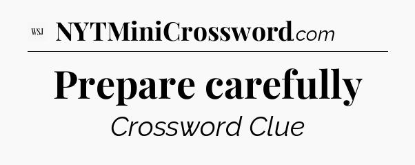Prepare carefully - WSJ Crossword