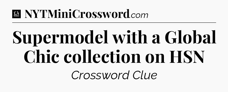 Supermodel with a Global Chic collection on HSN - LA Times Crossword