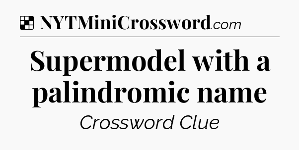 Solution: Supermodel with a palindromic name - NYT Crossword