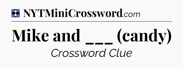 Solution: Mike and ___ (candy) - NYT Mini Crossword