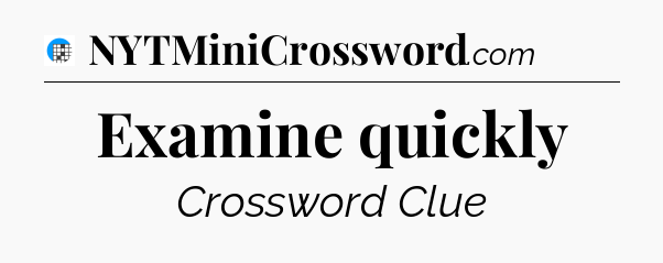 Examine quickly Crossword Clue