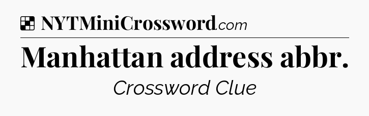 Solution: Manhattan address abbr - NYT Crossword