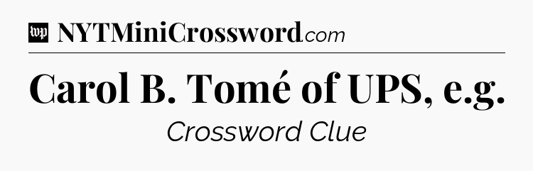 Carol B. Tomé of UPS, e.g Crossword Clue