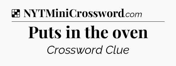 Solution: Puts in the oven - NYT Crossword