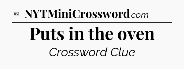 Puts in the oven - WSJ Crossword