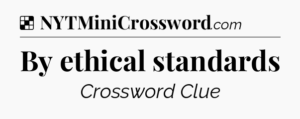 Solution: By ethical standards - NYT Crossword