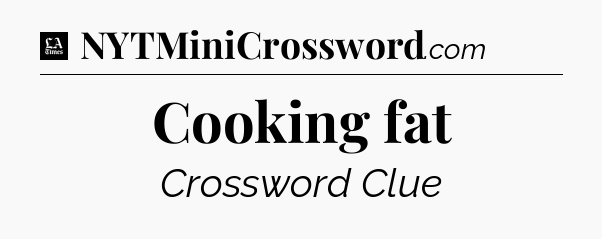 Cooking fat - LA Times Crossword