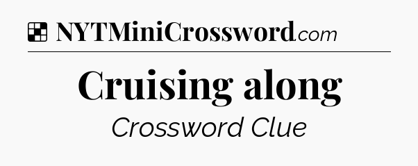 Solution: Cruising along - NYT Crossword