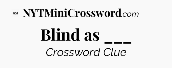 Blind as ___ - WSJ Crossword