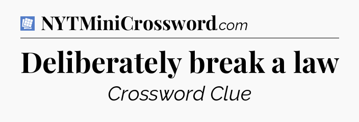 Deliberately break a law Puzzle Page Crossword Clue