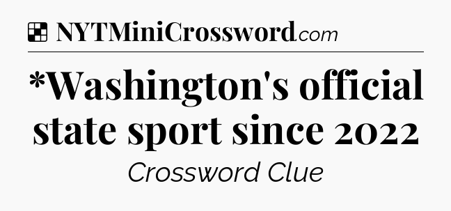 Solution: *Washington's official state sport since 2022 - NYT Crossword