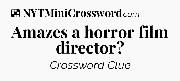 Solution: Amazes a horror film director - NYT Crossword