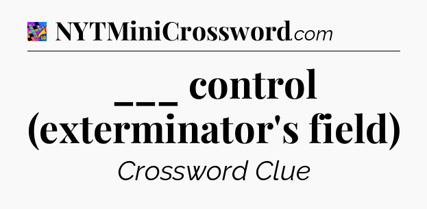 ___ control (exterminator's field) Crossword Clue