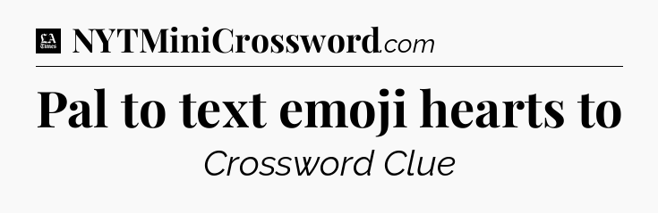 Pal to text emoji hearts to - LA Times Crossword
