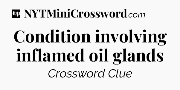 Condition involving inflamed oil glands Crossword Clue