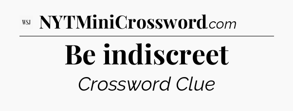 Be indiscreet - WSJ Crossword