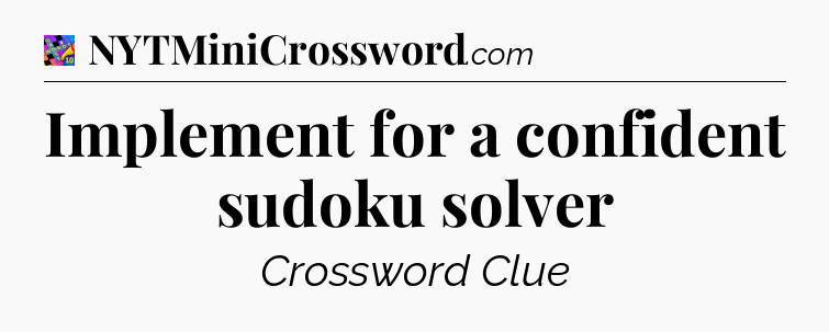 Implement for a confident sudoku solver Crossword Clue
