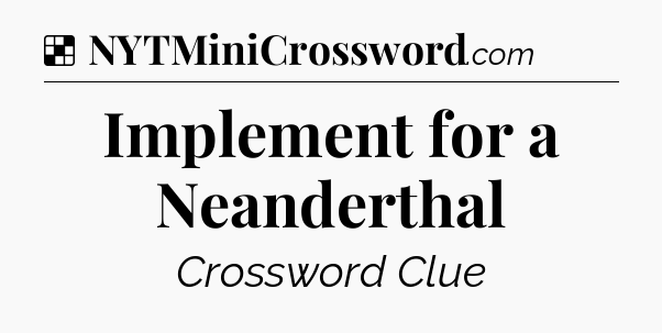 Solution: Implement for a Neanderthal - NYT Crossword