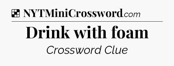 Solution: Drink with foam - NYT Crossword
