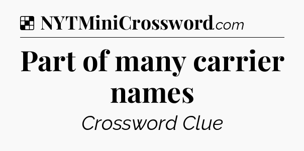 Solution: Part of many carrier names - NYT Crossword