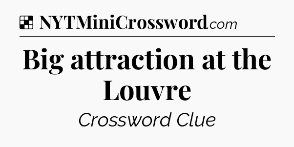 Solution: Big attraction at the Louvre - NYT Crossword
