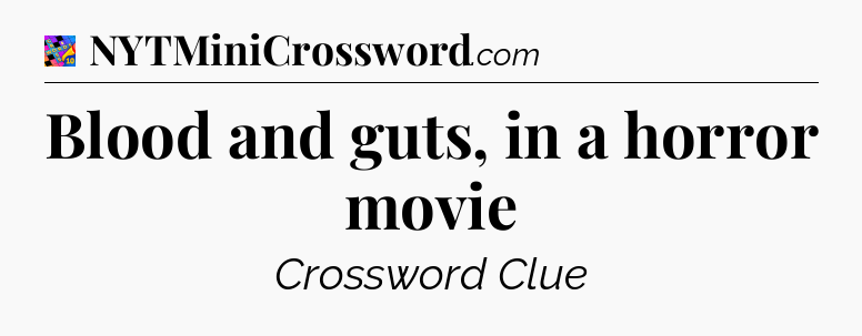 Blood and guts, in a horror movie Crossword Clue
