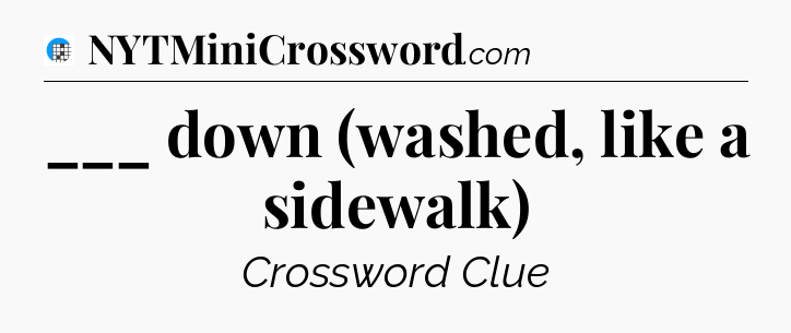 ___ down (washed, like a sidewalk) Crossword Clue