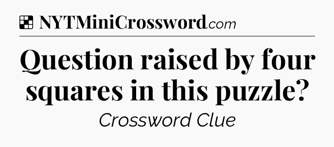 Solution: Question raised by four squares in this puzzle - NYT Crossword