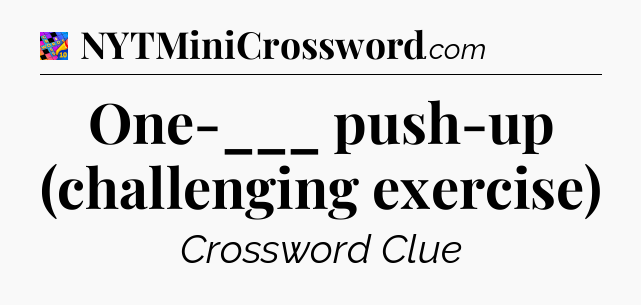 One-___ push-up (challenging exercise) Crossword Clue
