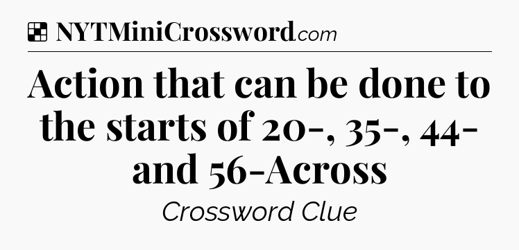Solution: Action that can be done to the starts of 20-, 35-, 44- and 56-Across - NYT Crossword
