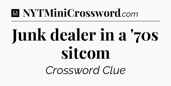 Junk dealer in a '70s sitcom - LA Times Crossword