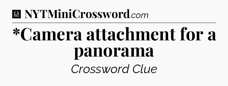 *Camera attachment for a panorama - LA Times Crossword