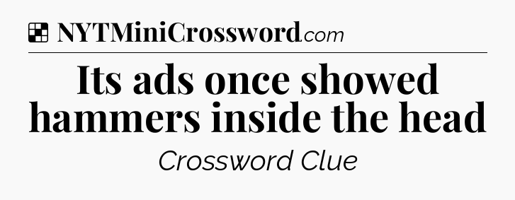 Solution: Its ads once showed hammers inside the head - NYT Crossword
